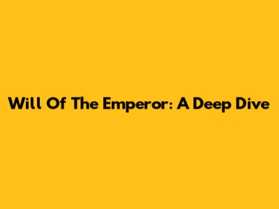 Will Of The Emperor: A Deep Dive