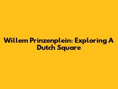 Willem Prinzenplein: Exploring A Dutch Square