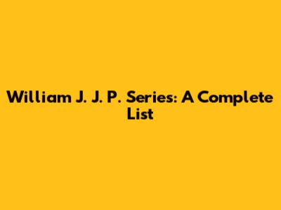 William J. J. P. Series: A Complete List