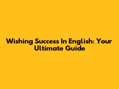 Wishing Success In English: Your Ultimate Guide
