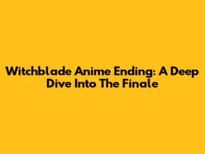 Witchblade Anime Ending: A Deep Dive Into The Finale