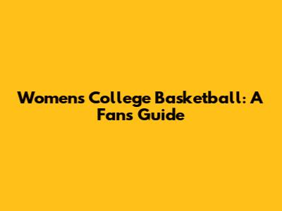 Women's College Basketball: A Fan's Guide