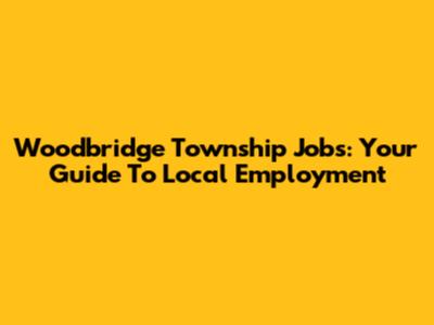 Woodbridge Township Jobs: Your Guide To Local Employment