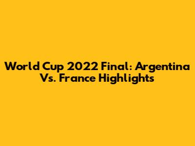 World Cup 2022 Final: Argentina Vs. France Highlights