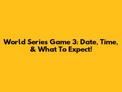 World Series Game 3: Date, Time, & What To Expect!