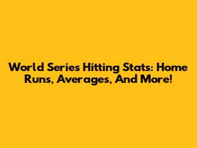 World Series Hitting Stats: Home Runs, Averages, And More!