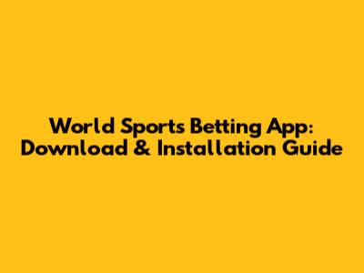 World Sports Betting App: Download & Installation Guide