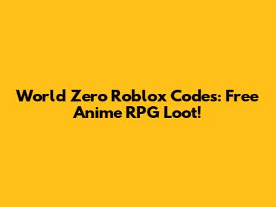 World Zero Roblox Codes: Free Anime RPG Loot!