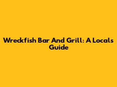 Wreckfish Bar And Grill: A Local's Guide