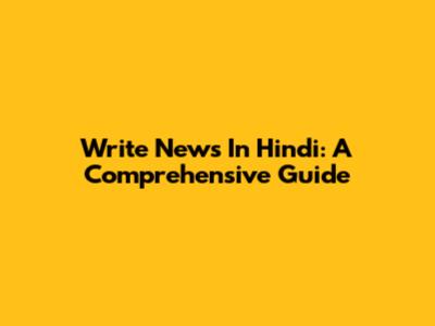 Write News In Hindi: A Comprehensive Guide