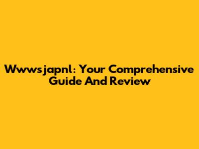 Wwwsjapnl: Your Comprehensive Guide And Review