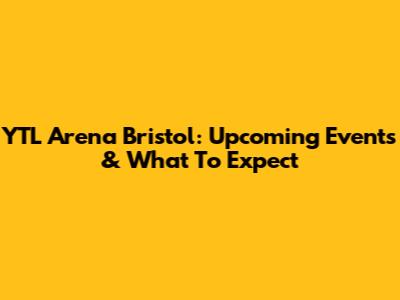 YTL Arena Bristol: Upcoming Events & What To Expect