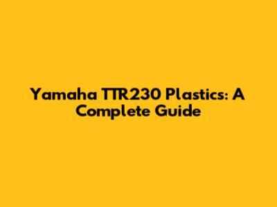 Yamaha TTR230 Plastics: A Complete Guide