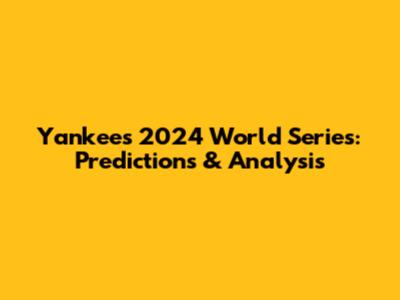 Yankees' 2024 World Series: Predictions & Analysis