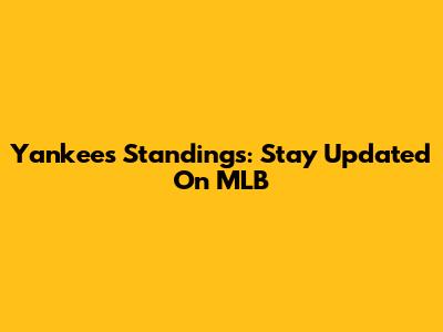 Yankees Standings: Stay Updated On MLB