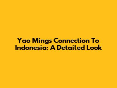 Yao Ming's Connection To Indonesia: A Detailed Look