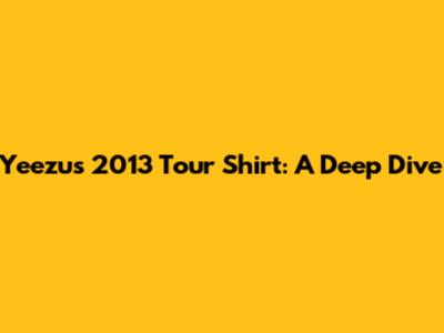 Yeezus 2013 Tour Shirt: A Deep Dive