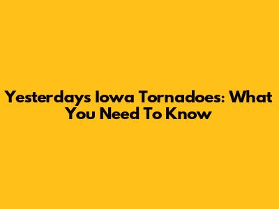 Yesterday's Iowa Tornadoes: What You Need To Know
