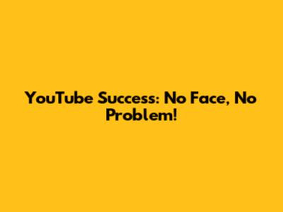 YouTube Success: No Face, No Problem!