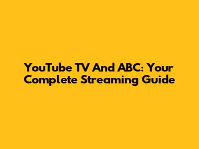 YouTube TV And ABC: Your Complete Streaming Guide