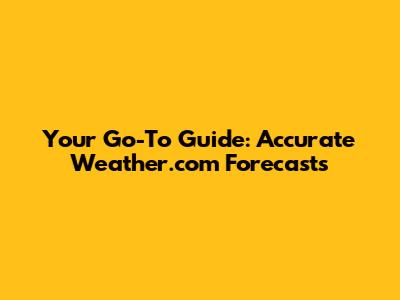 Your Go-To Guide: Accurate Weather.com Forecasts