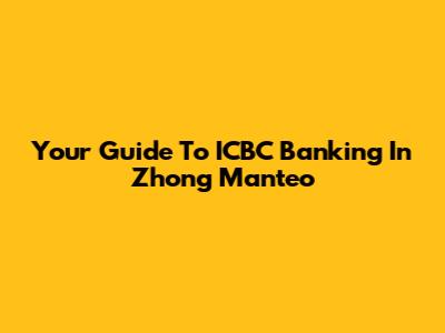 Your Guide To ICBC Banking In Zhong Manteo