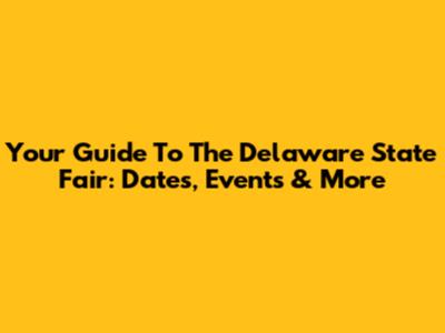 Your Guide To The Delaware State Fair: Dates, Events & More