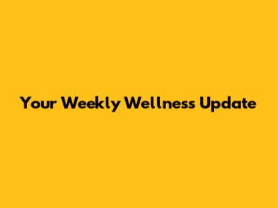 Your Weekly Wellness Update