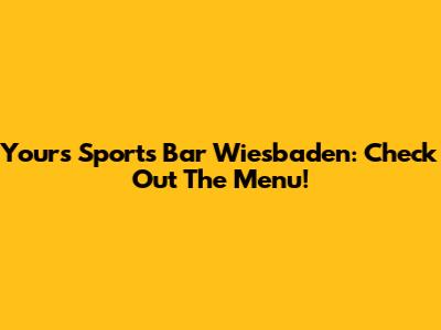 Yours Sports Bar Wiesbaden: Check Out The Menu!