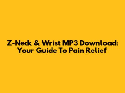 Z-Neck & Wrist MP3 Download: Your Guide To Pain Relief