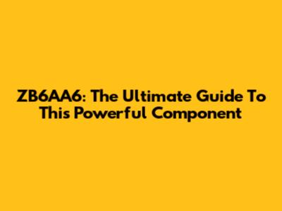 ZB6AA6: The Ultimate Guide To This Powerful Component