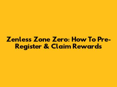 Zenless Zone Zero: How To Pre-Register & Claim Rewards