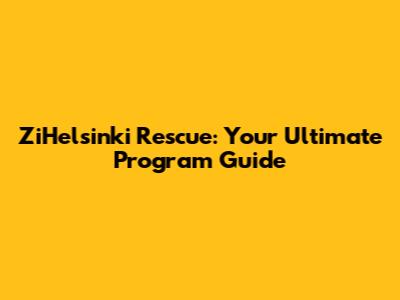 ZiHelsinki Rescue: Your Ultimate Program Guide