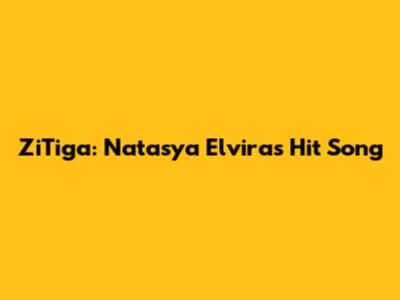 ZiTiga: Natasya Elvira's Hit Song