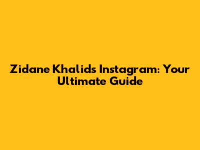 Zidane Khalid's Instagram: Your Ultimate Guide