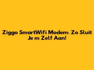 Ziggo SmartWifi Modem: Zo Sluit Je 'm Zelf Aan!