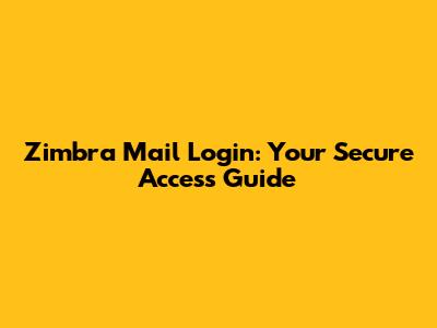 Zimbra Mail Login: Your Secure Access Guide