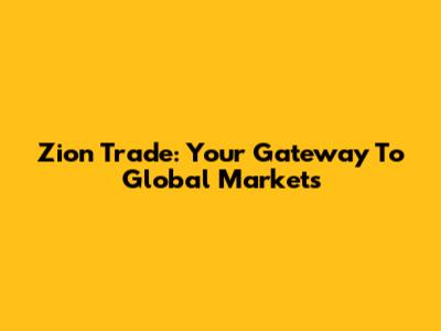 Zion Trade: Your Gateway To Global Markets
