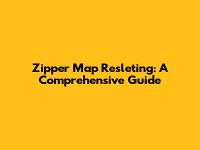 Zipper Map Resleting: A Comprehensive Guide