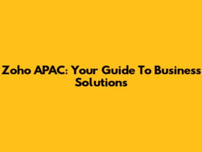 Zoho APAC: Your Guide To Business Solutions