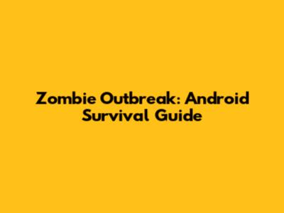 Zombie Outbreak: Android Survival Guide