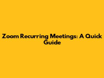 Zoom Recurring Meetings: A Quick Guide