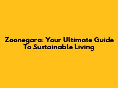 Zoonegara: Your Ultimate Guide To Sustainable Living