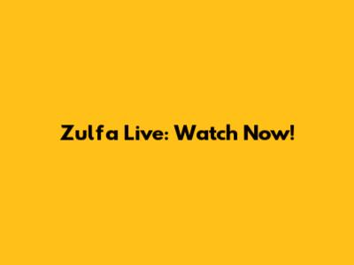 Zulfa Live: Watch Now!