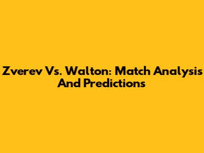 Zverev Vs. Walton: Match Analysis And Predictions