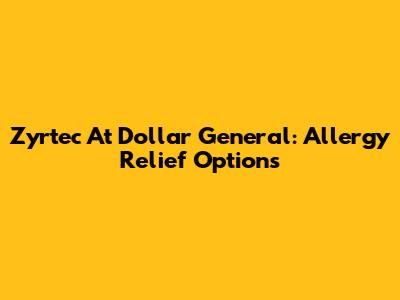 Zyrtec At Dollar General: Allergy Relief Options